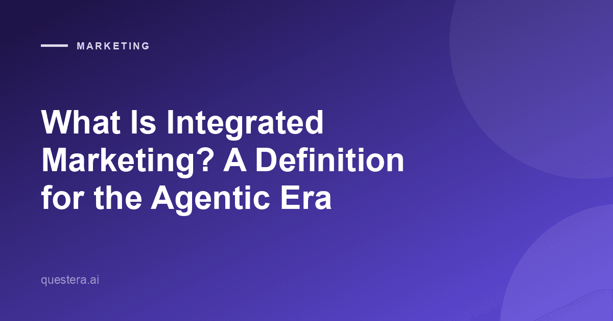 What Is Integrated Marketing? A Definition for the Agentic Era