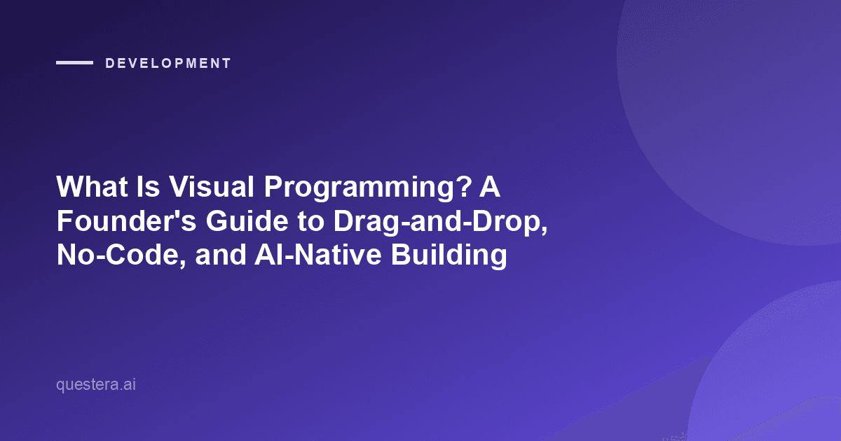 What Is Visual Programming? A Founder's Guide to Drag-and-Drop, No-Code, and AI-Native Building