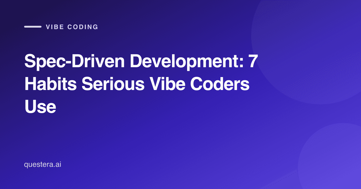 Spec-Driven Development: 7 Habits Serious Vibe Coders Use